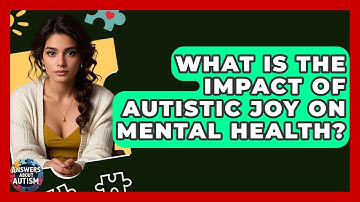What Is The Impact Of Autistic Joy On Mental Health? - Answers About Autism