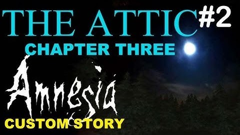 Amnesia Custom Story - The Attic: Chapter 3 - Part 2 Walkthrough