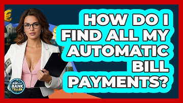 How Do I Find All My Automatic Bill Payments? - Ask Your Bank Teller
