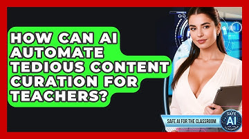 How Can AI Automate Tedious Content Curation For Teachers? - Safe AI for The Classroom