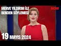 19 Mayıs 2024 Merve Yıldırım ile Benden Söylemesi