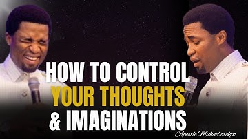 How to Control Your Thoughts and Imaginations | Apostle Michael Orokpo