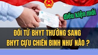 Hướng dẫn đổi từ BHYT thường sang BHYT Cựu Chiến Binh | Điều kiện đổi sang BHYT CCB