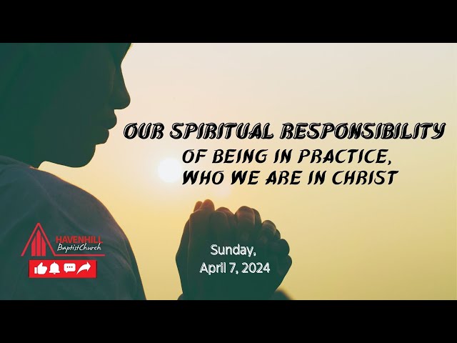 Our Spiritual Responsibility of Being in Practice Who We Are in Christ’  - Speaker: Rev. W. Smith