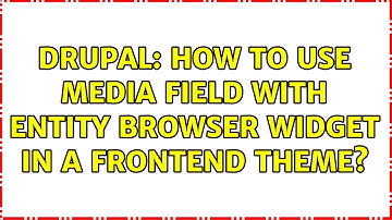 Drupal: How to use media field with entity browser widget in a frontend theme? (2 Solutions!!)