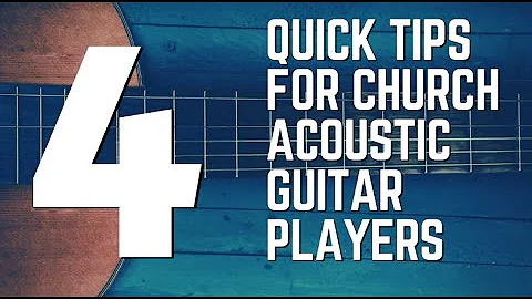 4 Quick Tips for Church Acoustic Guitar