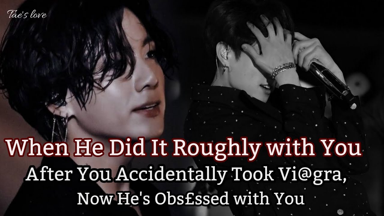 When He Did It Roughly with You After You Accidentally Took Vi@gra, Now He's Obsessed with You