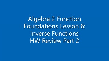 Algebra 2 Function Foundations Lesson 6: Inverse Functions HW Review Part 2