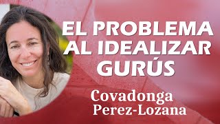 EL PROBLEMA AL IDEALIZAR GURÚS  Covadonga PérezLozana