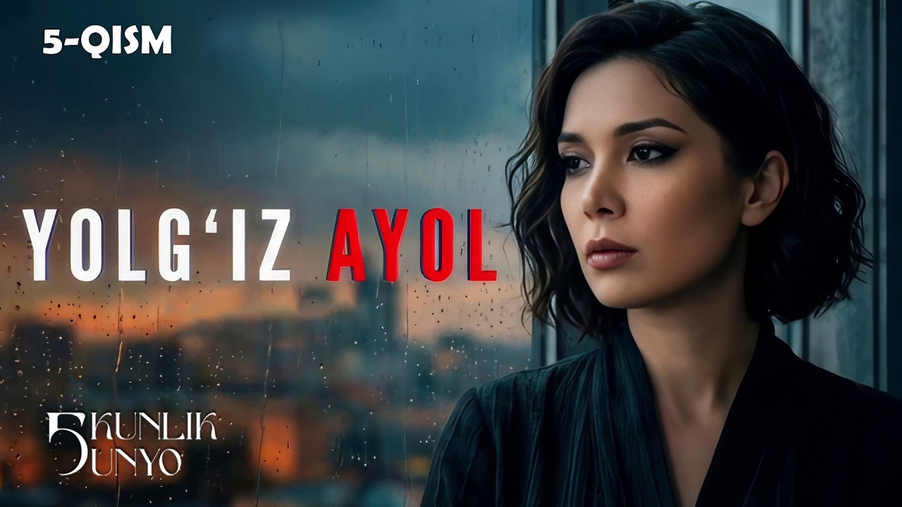 Yolg'iz ayol... Besh kunlik dunyo (5-qism)