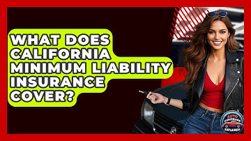 What Does California Minimum Liability Insurance Cover? - Auto Coverage Explained