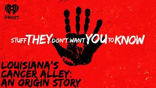 Louisiana's Cancer Alley: An Origin Story | STUFF THEY DON'T WANT YOU TO KNOW