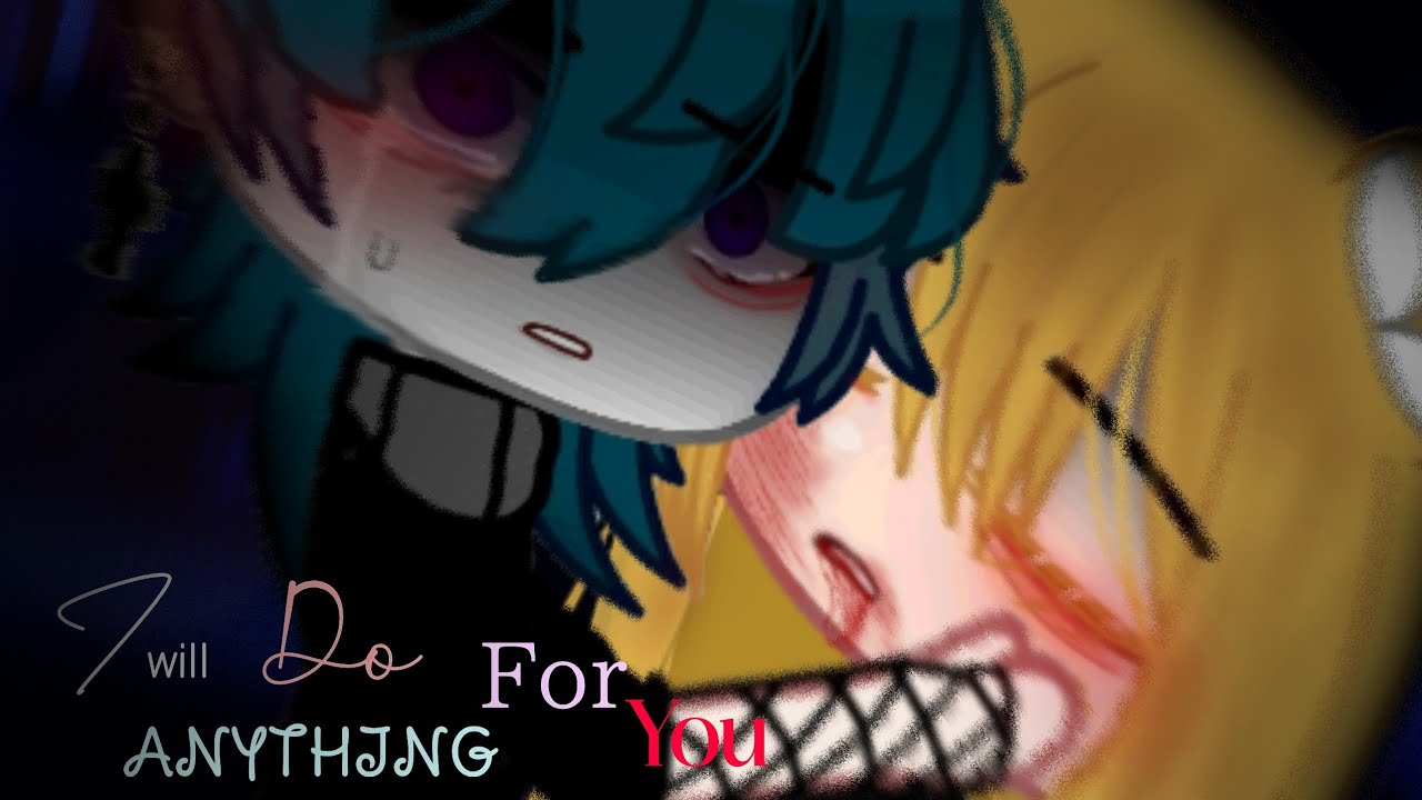 I will do anything for you/GCM••Full version(Read desc pls 🙁)