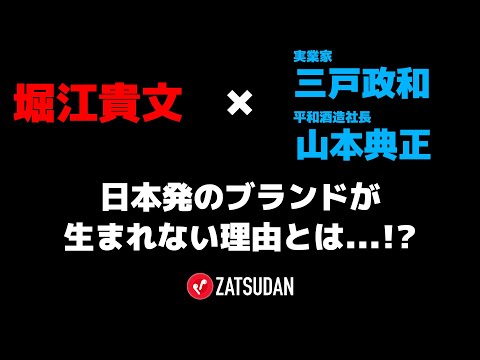 【堀江貴文 × 三戸政和 × 山本典正】日本発のブランドが生まれない理由とは...!?  ZATSUDANの一部を公開!!