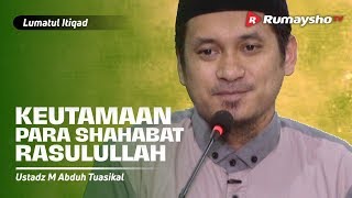 Lum'atul I'tiqad : Keutamaan Para Sahabat Rasulullah - Ustadz M Abduh Tuasikal