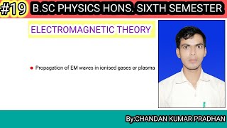 ELECTROMAGNETIC THEORY: Propagation of EM waves in ionised gases or plasma