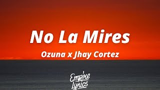 Ozuna x Jhay Cortez - No La Mires [Letra]