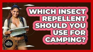 Which Insect Repellent Should You Use For Camping? - Exploring Campgrounds