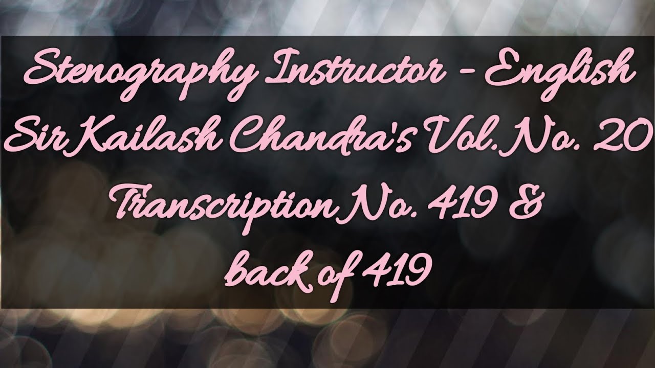 No. 419 & back of 419 // Volume 20 // 100 w.p.m. // Sir Kailash Chandra's Transcription // 840 words
