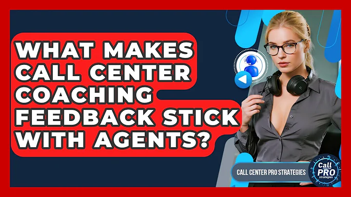 What Makes Call Center Coaching Feedback Stick With Agents? - Call Center Pro Strategies