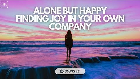 Alone but Happy: Finding Joy in Your Own Company | Psychological Tips