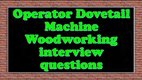 Operator Dovetail Machine Woodworking interview questions