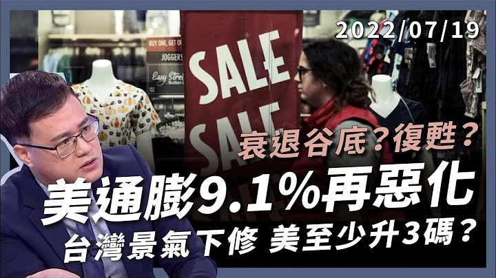 美國通膨 9.1% 再惡化 中國爛尾樓釀風暴！台灣景氣下修 美至少升 3 碼？衰退谷底？復甦？（公共電視 - 有話好說） - 天天要聞