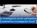 La investigación acción participativa   Fundamentos Investigación Social 2024.