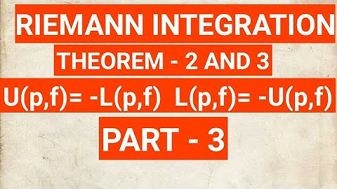 Riemann integration || Part - 3 || Riemann integration theorem -2 and 3 || U(p,f)= -L(p,f) || math