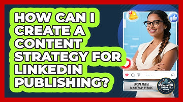 How Can I Create A Content Strategy For LinkedIn Publishing? - Social Media Business Playbook