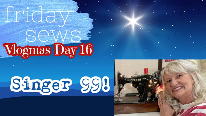 FRIDAY SEWS! VLOGMAS! Day 16 and Sewing on My Singer 99!