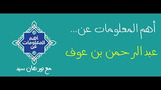 أهم المعلومات عن سيدنا عبد الرحمن بن عوف