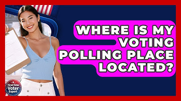 Where Is My Voting Polling Place Located? - First Time Voter Expert