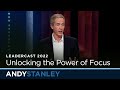 Unlocking the power of focus  andy stanley