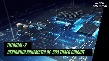 Tutorial-2: Designing schematic of 555 Timer Circuit | Learn PCB Design