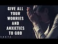 GIVE ALL YOUR WORRIES AND ANXIETIES TO GOD | Overcome Worry With Prayer - Inspirational Video