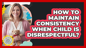 How To Maintain Consistency When Child Is Disrespectful?
