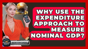 Why Use The Expenditure Approach To Measure Nominal GDP? - Macroecon Experts
