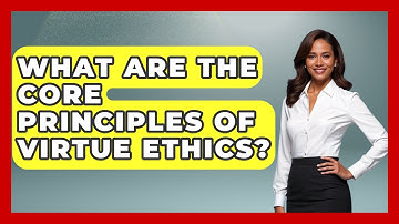 What Are The Core Principles Of Virtue Ethics? - The Ethical Compass