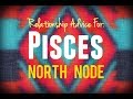 ♡ Relationship Advice For North Node in Pisces!! ♡