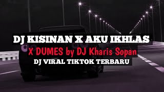 DJ KISINAN X AKU IKHLAS X DUMES (slow   Revreb ) BREAKBEAT FULLBASS TERBARU ‼️ BY DJ KHARIS SOPAN