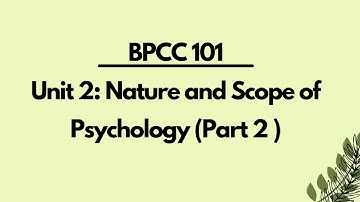 BAPCH BPCC 101 Unit 2: Nature and Scope of Psychology (Part 2)