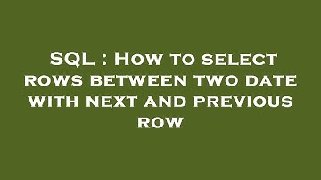 SQL : How to select rows between two date with next and previous row
