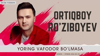 ORTIQBOY RO'ZIBOYEV YORING VAFODOR BO'LMASA