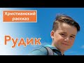 Рудик - ИНТЕРЕСНЫЙ ХРИСТИАНСКИЙ РАССКАЗ | Христианские рассказы #рассказы