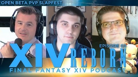 XIV Reborn (Final Fantasy XIV: ARR Show) Ep3: Open Beta PvP Slapfest, Live letter, And More!