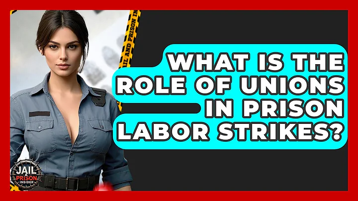 What Is The Role Of Unions In Prison Labor Strikes? - Jail & Prison Insider