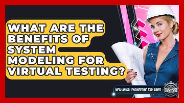 What Are The Benefits Of System Modeling For Virtual Testing? - Mechanical Engineering Explained