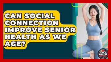 Can Social Connection Improve Senior Health As We Age? - Senior Fitness Simplified