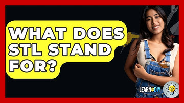 What Does STL Stand For? - LearnToDIY360.com